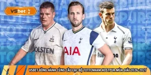 Tổng Hợp: Vsbet Đồng Hành Cùng Câu Lạc Bộ Tottenham Hostpur Mùa Giải 2026-2027